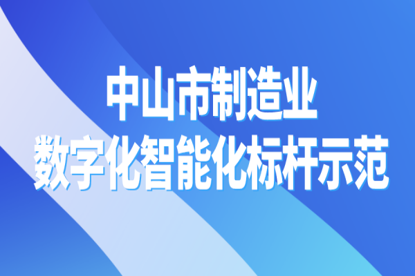 2022年中山市制造業企業數字化智能化標桿示范認定的通知