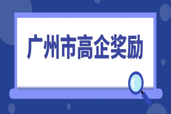 2022年高企申報(bào)，廣州市高新技術(shù)企業(yè)獎(jiǎng)勵(lì)匯總