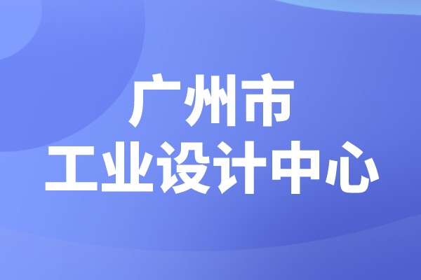 廣州市2022年市級工業設計中心認定（時間、條件、申報獎勵）