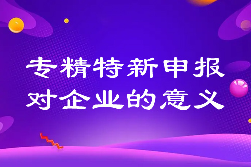 專精特新申報對企業的意義