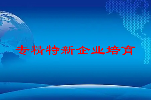 國家對“專精特新”企業的培育已經上升到前所未有的高度