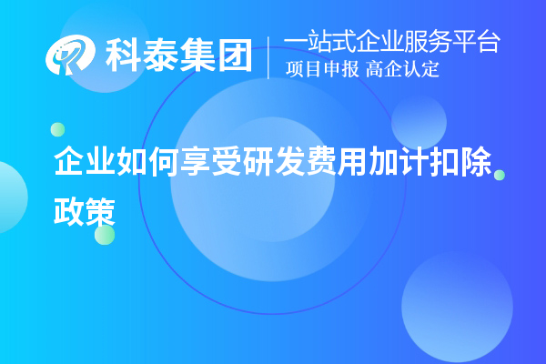 企業如何享受研發費用加計扣除政策