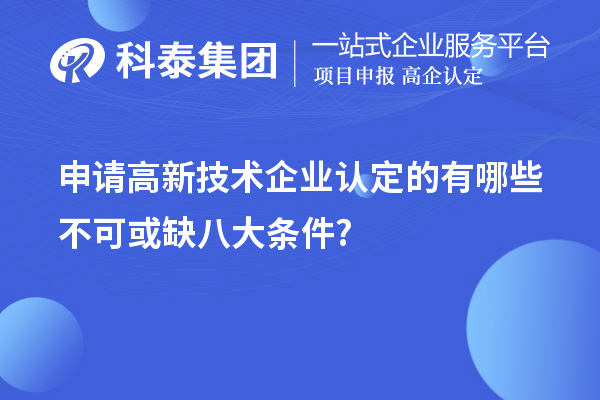 申請高新技術企業(yè)認定的有哪些不可或缺八大條件?