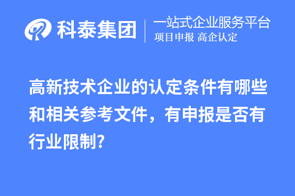高新技術企業(yè)的認定條件有哪些和相關參考文件，有申報是否有行業(yè)限制?