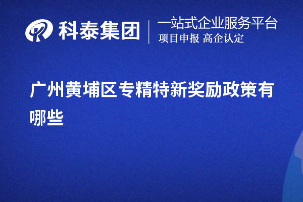 廣州黃埔區專精特新獎勵政策有哪些