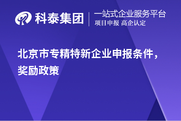 北京市<a href=http://www.xjsygy.com/fuwu/zhuanjingtexin.html target=_blank class=infotextkey>專精特新企業申報條件</a>，獎勵政策