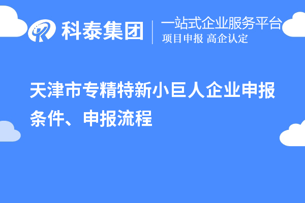天津市專精特新<a href=http://www.xjsygy.com/zjtx/ target=_blank class=infotextkey>小巨人企業申報</a>條件、申報流程