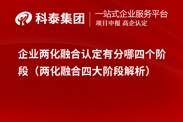 企業兩化融合認定有分哪四個階段（兩化融合四大階段解析）