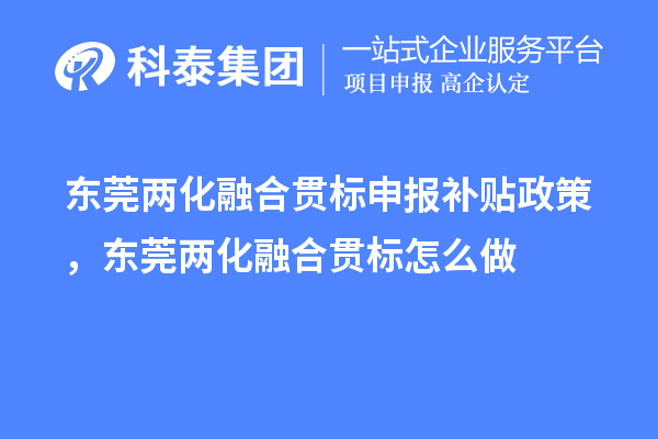 東莞兩化融合貫標申報補貼政策，東莞兩化融合貫標怎么做