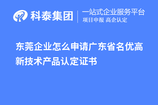 東莞企業怎么申請廣東省名優高新技術產品認定證書？