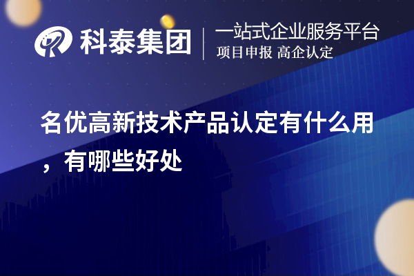 名優高新技術產品認定有什么用，有哪些好處