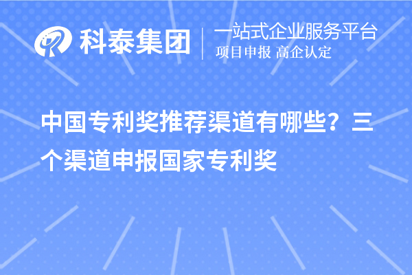 中國專利獎推薦渠道有哪些？三個渠道申報<a href=http://www.xjsygy.com/fuwu/chinaipa.html target=_blank class=infotextkey>國家專利獎</a>