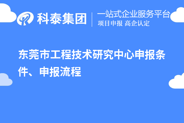 東莞市<a href=http://www.xjsygy.com/fuwu/gongchengzhongxin.html target=_blank class=infotextkey>工程技術研究中心申報</a>條件、申報流程