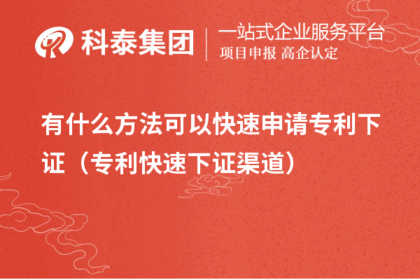 有什么方法可以快速申請專利下證（專利快速下證合規渠道）