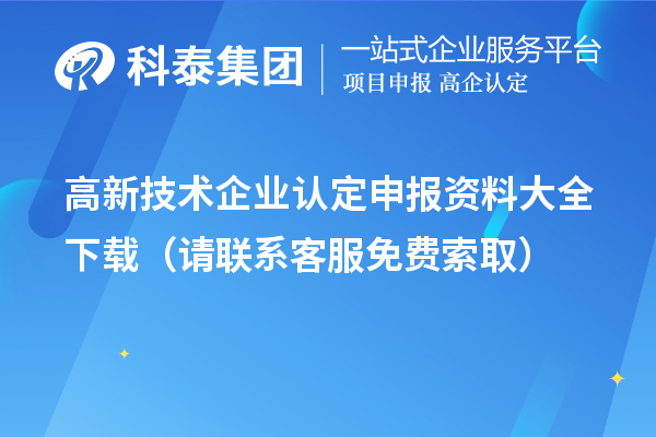 高新技術(shù)企業(yè)認定申報資料大全下載（請聯(lián)系客服免費索取）