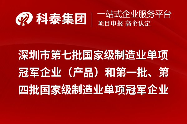 深圳市第七批國家級制造業單項冠軍企業（產品）和第一批、第四批國家級制造業單項冠軍企業（產品）復核通過名單公示