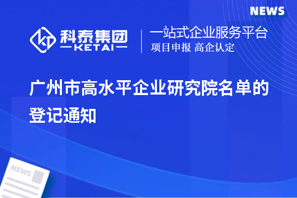 廣州市高水平企業(yè)研究院名單的登記通知