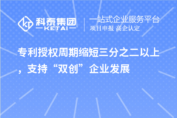 專利授權(quán)周期縮短三分之二以上，支持“雙創(chuàng)”企業(yè)發(fā)展