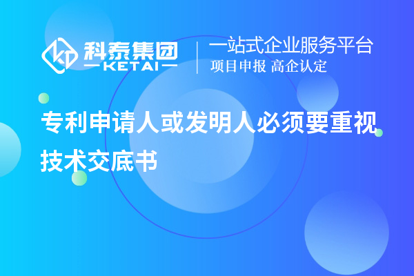 專(zhuān)利申請(qǐng)人或發(fā)明人必須要重視技術(shù)交底書(shū)