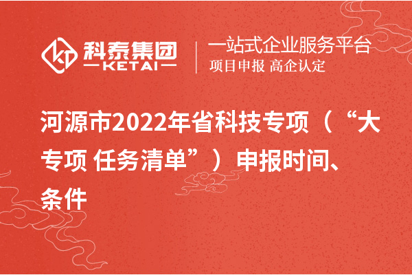 河源市2022年省科技專項（“大專項+任務清單”）申報時間、條件