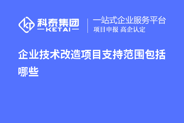 企業<a href=http://www.xjsygy.com/fuwu/jishugaizao.html target=_blank class=infotextkey>技術改造</a>項目支持范圍包括哪些