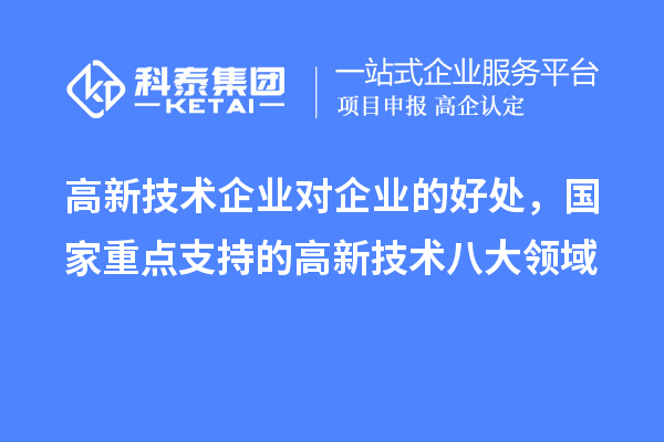 高新技術(shù)企業(yè)對(duì)企業(yè)的好處，國(guó)家重點(diǎn)支持的高新技術(shù)八大領(lǐng)域
