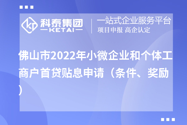 佛山市2022年小微企業(yè)和個(gè)體工商戶(hù)首貸貼息申請(qǐng)（條件、獎(jiǎng)勵(lì)）