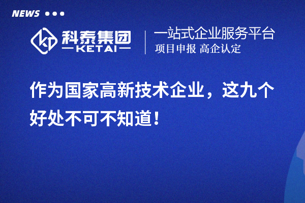 作為國家高新技術企業，這九個好處不可不知道！