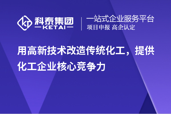 用高新技術改造傳統化工，提供化工企業核心競爭力