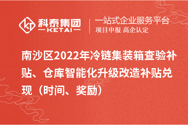 南沙區2022年冷鏈集裝箱查驗補貼、倉庫智能化升級改造補貼兌現（時間、獎勵）