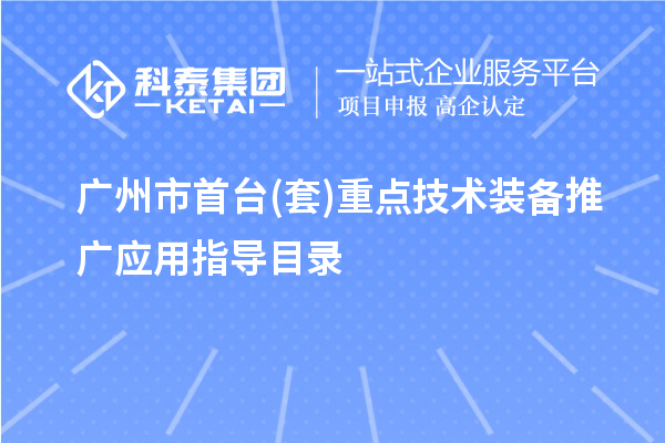 廣州市首臺(套)重點技術(shù)裝備推廣應(yīng)用指導(dǎo)目錄