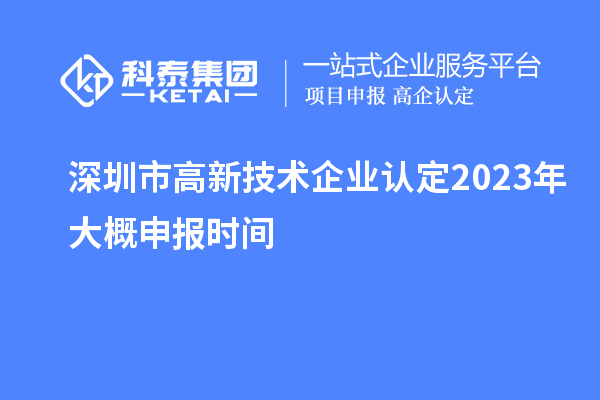 深圳市高新技術企業認定2023年大概申報時間