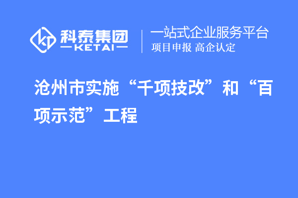滄州市實施“千項技改”和“百項示范”工程，推動產業結構優化升級