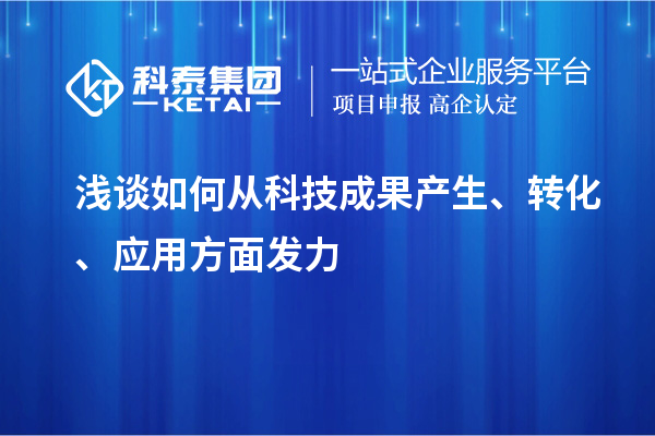 淺談如何從科技成果產(chǎn)生、轉化、應用方面發(fā)力