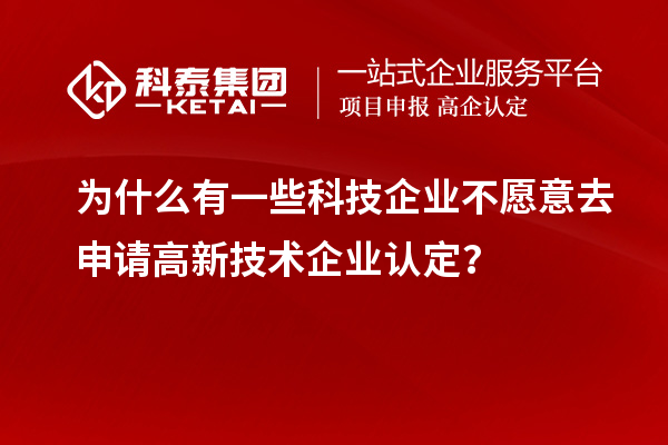 為什么有一些科技企業不愿意去申請<a href=http://www.xjsygy.com target=_blank class=infotextkey>高新技術企業認定</a>？