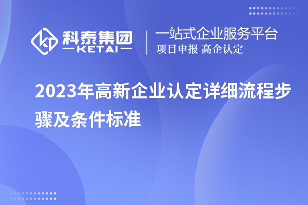 2023年<a href=http://www.xjsygy.com/gaoqi/ target=_blank class=infotextkey>高新企業認定</a>詳細流程步驟及條件標準