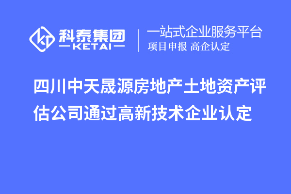 四川中天晟源房地產土地資產評估公司通過<a href=http://www.xjsygy.com target=_blank class=infotextkey>高新技術企業認定</a>