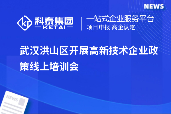 武漢洪山區(qū)開展高新技術(shù)企業(yè)政策線上培訓(xùn)會(huì)