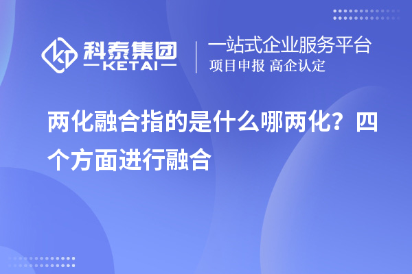 兩化融合指的是什么哪兩化？四個方面進行融合