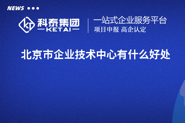 北京市企業技術中心有什么好處