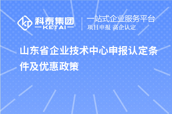 山東省企業技術中心申報認定條件及優惠政策