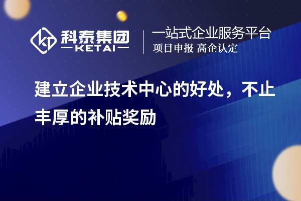 建立企業技術中心的好處，不止豐厚的補貼獎勵