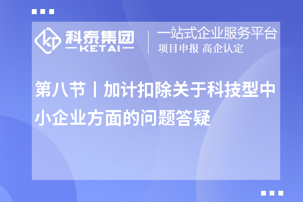 第八節(jié)丨加計扣除關于科技型中小企業(yè)方面的問題答疑