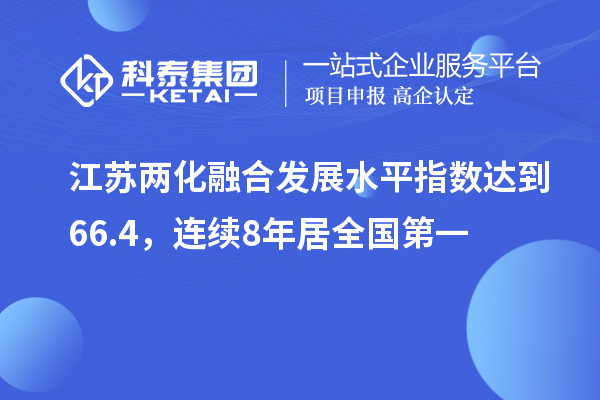 江蘇兩化融合發(fā)展水平指數(shù)達(dá)到66.4，連續(xù)8年居全國(guó)第一