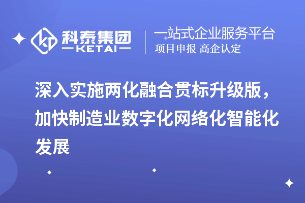 深入實施<a href=http://www.xjsygy.com/ronghe/ target=_blank class=infotextkey>兩化融合貫標</a>升級版，加快制造業數字化網絡化智能化發展