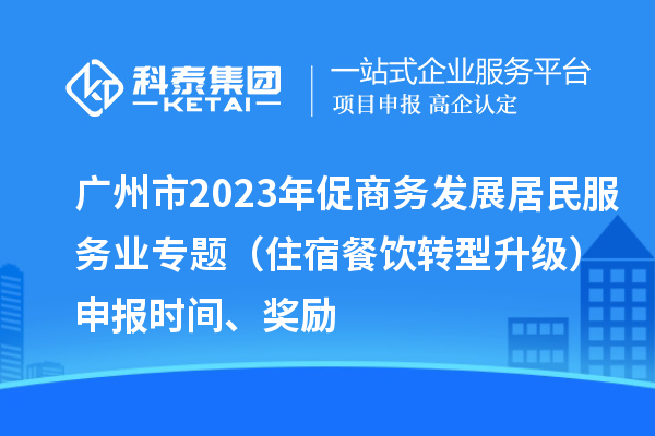 廣州市2023年促商務發展居民服務業專題（住宿餐飲轉型升級）申報時間、獎勵