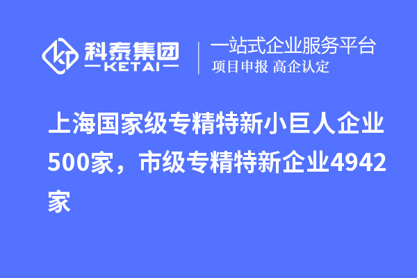 上海國家級專精特新小巨人企業(yè)500家，市級專精特新企業(yè)4942家