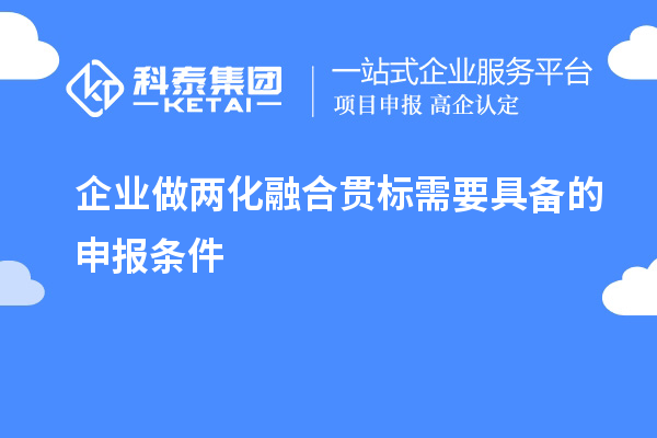企業做<a href=http://www.xjsygy.com/ronghe/ target=_blank class=infotextkey>兩化融合貫標</a>需要具備的申報條件