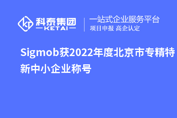 Sigmob獲2022年度北京市<a href=http://www.xjsygy.com/fuwu/zhuanjingtexin.html target=_blank class=infotextkey>專精特新中小企業</a>稱號
