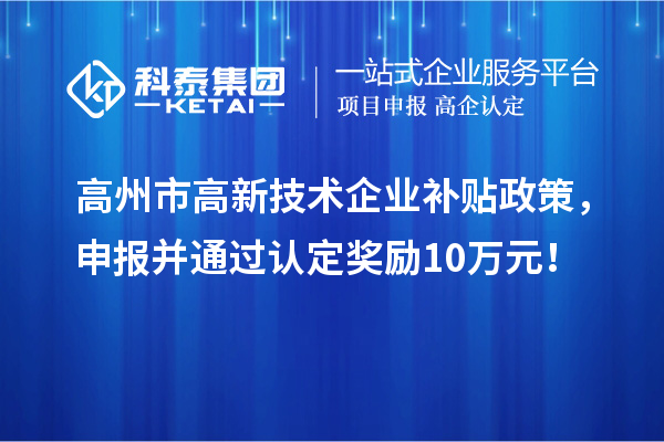高州市高新技術企業補貼政策，申報并通過認定獎勵10萬元！